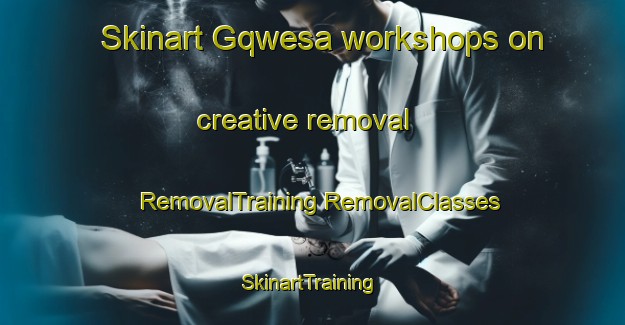 Skinart Gqwesa workshops on creative removal | #RemovalTraining #RemovalClasses #SkinartTraining-South Africa