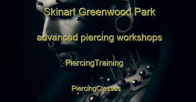 Skinart Greenwood Park advanced piercing workshops | PiercingTraining | PiercingClasses | SkinartTraining-South Africa