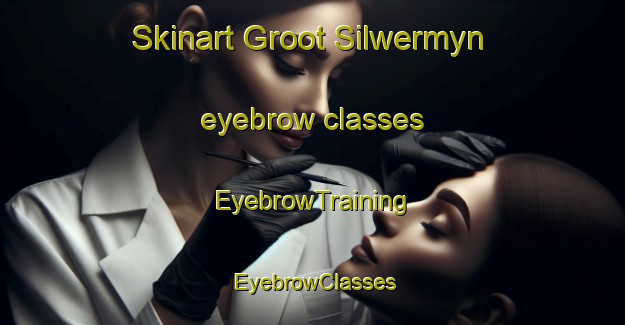 Skinart Groot Silwermyn eyebrow classes | EyebrowTraining | EyebrowClasses | SkinartTraining-South Africa