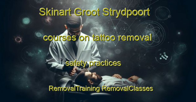 Skinart Groot Strydpoort courses on tattoo removal safety practices | #RemovalTraining #RemovalClasses #SkinartTraining-South Africa