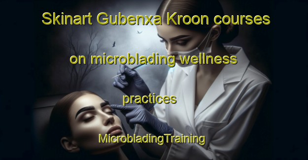 Skinart Gubenxa Kroon courses on microblading wellness practices | #MicrobladingTraining #MicrobladingClasses #SkinartTraining-South Africa