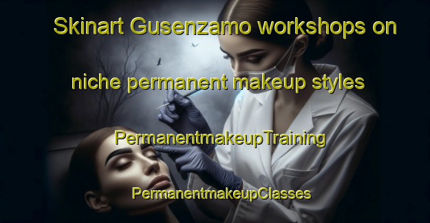 Skinart Gusenzamo workshops on niche permanent makeup styles | PermanentmakeupTraining | PermanentmakeupClasses | SkinartTraining-South Africa