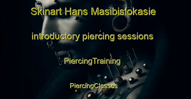 Skinart Hans Masibislokasie introductory piercing sessions | PiercingTraining | PiercingClasses | SkinartTraining-South Africa