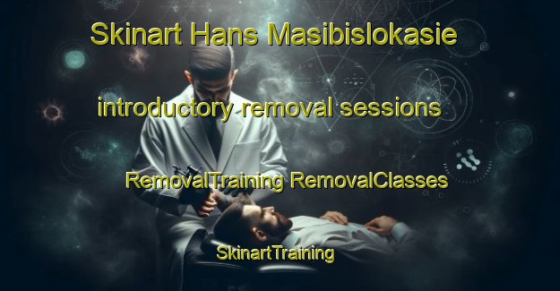 Skinart Hans Masibislokasie introductory removal sessions | #RemovalTraining #RemovalClasses #SkinartTraining-South Africa