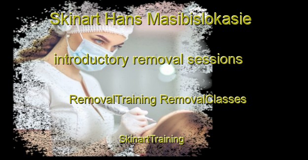 Skinart Hans Masibislokasie introductory removal sessions | #RemovalTraining #RemovalClasses #SkinartTraining-South Africa