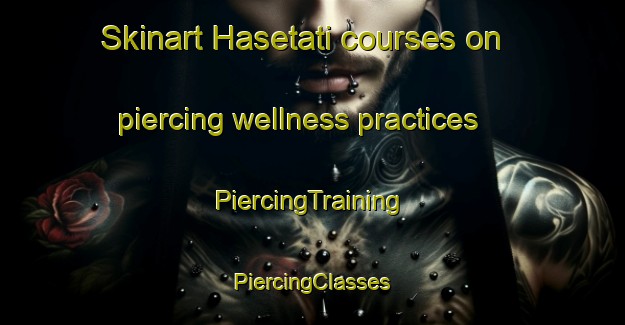 Skinart Hasetati courses on piercing wellness practices | #PiercingTraining #PiercingClasses #SkinartTraining-South Africa