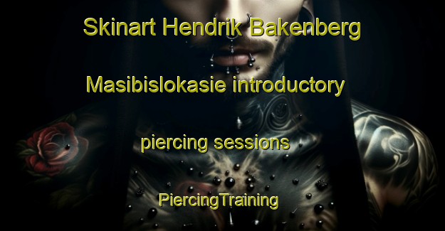 Skinart Hendrik Bakenberg Masibislokasie introductory piercing sessions | #PiercingTraining #PiercingClasses #SkinartTraining-South Africa