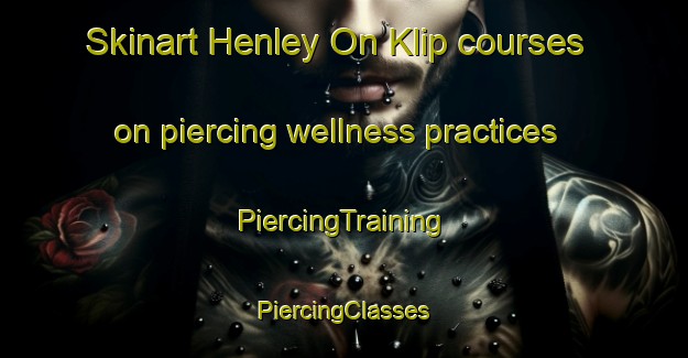 Skinart Henley On Klip courses on piercing wellness practices | #PiercingTraining #PiercingClasses #SkinartTraining-South Africa