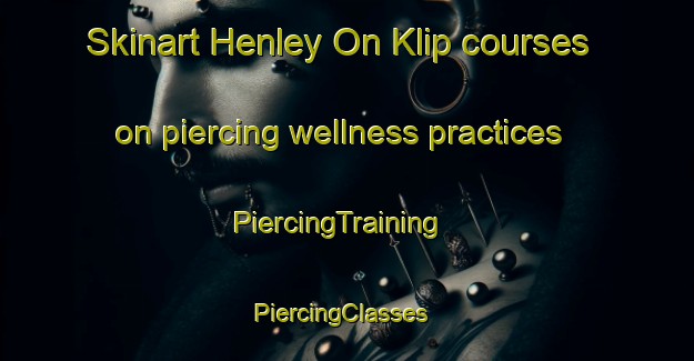 Skinart Henley On Klip courses on piercing wellness practices | PiercingTraining | PiercingClasses | SkinartTraining-South Africa