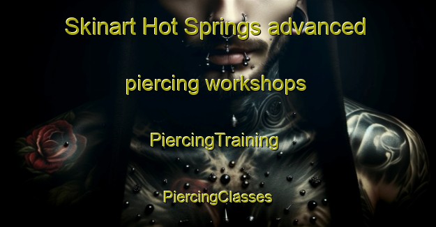 Skinart Hot Springs advanced piercing workshops | #PiercingTraining #PiercingClasses #SkinartTraining-South Africa