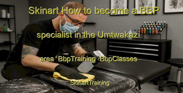 Skinart How to become a BBP specialist in the Umtwakazi area | BbpTraining | BbpClasses | SkinartTraining-South Africa
