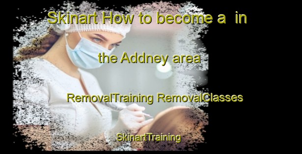 Skinart How to become a  in the Addney area | #RemovalTraining #RemovalClasses #SkinartTraining-South Africa