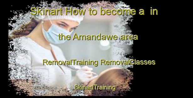 Skinart How to become a  in the Amandawe area | #RemovalTraining #RemovalClasses #SkinartTraining-South Africa