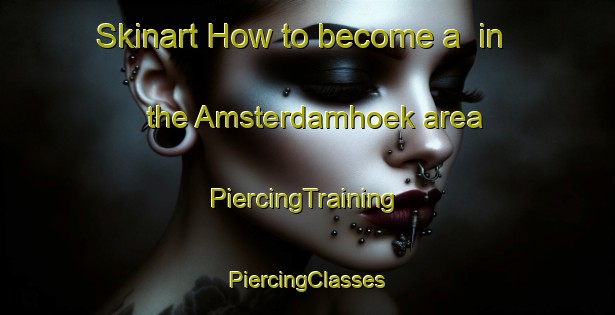 Skinart How to become a  in the Amsterdamhoek area | #PiercingTraining #PiercingClasses #SkinartTraining-South Africa