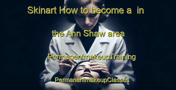 Skinart How to become a  in the Ann Shaw area | #PermanentmakeupTraining #PermanentmakeupClasses #SkinartTraining-South Africa