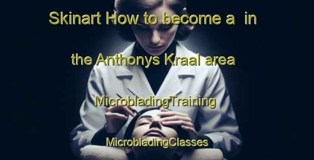 Skinart How to become a  in the Anthonys Kraal area | #MicrobladingTraining #MicrobladingClasses #SkinartTraining-South Africa