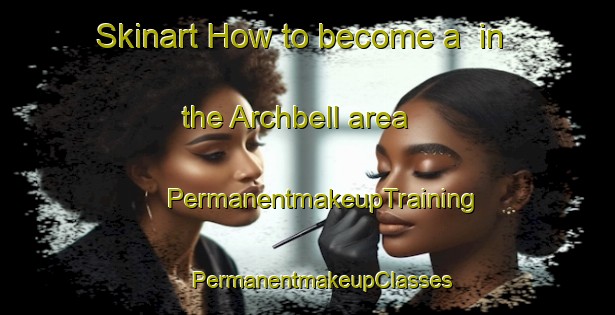 Skinart How to become a  in the Archbell area | #PermanentmakeupTraining #PermanentmakeupClasses #SkinartTraining-South Africa