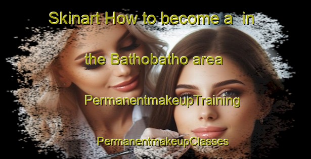 Skinart How to become a  in the Bathobatho area | #PermanentmakeupTraining #PermanentmakeupClasses #SkinartTraining-South Africa