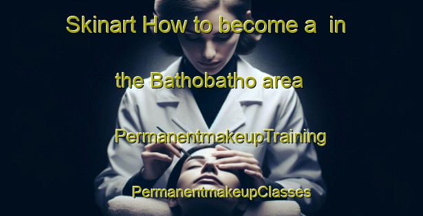 Skinart How to become a  in the Bathobatho area | #PermanentmakeupTraining #PermanentmakeupClasses #SkinartTraining-South Africa