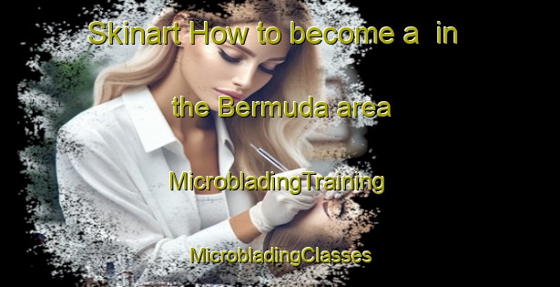 Skinart How to become a  in the Bermuda area | #MicrobladingTraining #MicrobladingClasses #SkinartTraining-South Africa