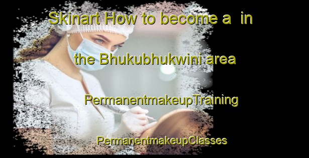 Skinart How to become a  in the Bhukubhukwini area | #PermanentmakeupTraining #PermanentmakeupClasses #SkinartTraining-South Africa