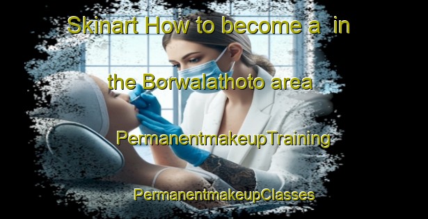 Skinart How to become a  in the Borwalathoto area | #PermanentmakeupTraining #PermanentmakeupClasses #SkinartTraining-South Africa