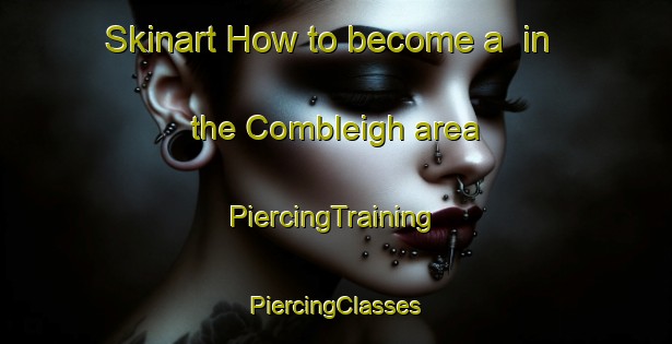 Skinart How to become a  in the Combleigh area | #PiercingTraining #PiercingClasses #SkinartTraining-South Africa