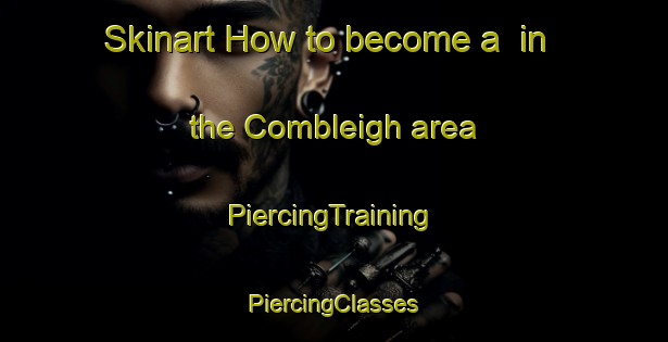 Skinart How to become a  in the Combleigh area | #PiercingTraining #PiercingClasses #SkinartTraining-South Africa