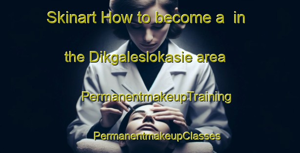 Skinart How to become a  in the Dikgaleslokasie area | #PermanentmakeupTraining #PermanentmakeupClasses #SkinartTraining-South Africa