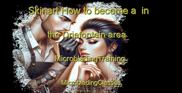 Skinart How to become a  in the Driefontein area | #MicrobladingTraining #MicrobladingClasses #SkinartTraining-South Africa