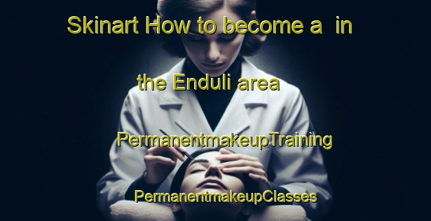 Skinart How to become a  in the Enduli area | #PermanentmakeupTraining #PermanentmakeupClasses #SkinartTraining-South Africa