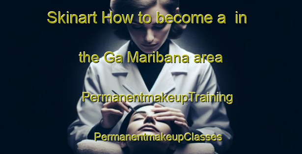 Skinart How to become a  in the Ga Maribana area | #PermanentmakeupTraining #PermanentmakeupClasses #SkinartTraining-South Africa