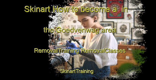 Skinart How to become a  in the Goedvenwag area | #RemovalTraining #RemovalClasses #SkinartTraining-South Africa