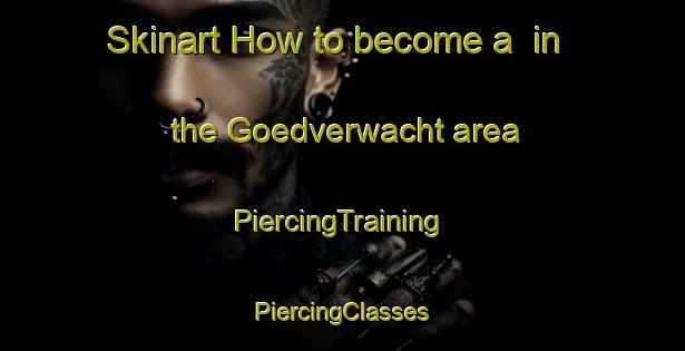 Skinart How to become a  in the Goedverwacht area | #PiercingTraining #PiercingClasses #SkinartTraining-South Africa