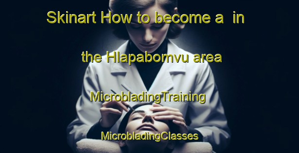 Skinart How to become a  in the Hlapabomvu area | #MicrobladingTraining #MicrobladingClasses #SkinartTraining-South Africa