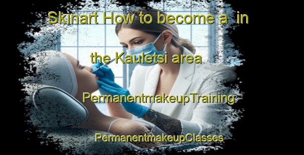 Skinart How to become a  in the Kauletsi area | #PermanentmakeupTraining #PermanentmakeupClasses #SkinartTraining-South Africa