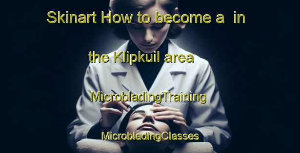 Skinart How to become a  in the Klipkuil area | #MicrobladingTraining #MicrobladingClasses #SkinartTraining-South Africa