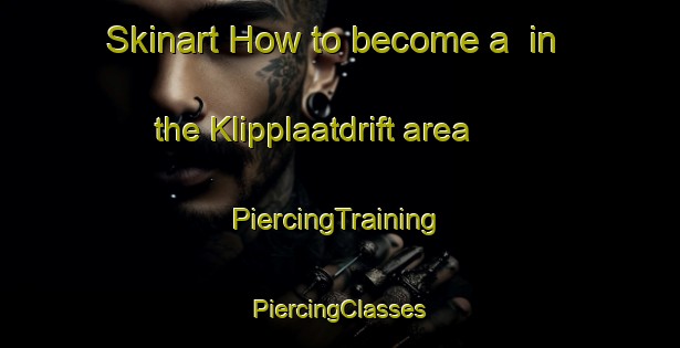 Skinart How to become a  in the Klipplaatdrift area | #PiercingTraining #PiercingClasses #SkinartTraining-South Africa