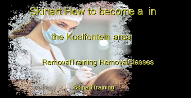 Skinart How to become a  in the Koelfontein area | #RemovalTraining #RemovalClasses #SkinartTraining-South Africa