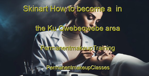 Skinart How to become a  in the Ku Qwebeqwebe area | #PermanentmakeupTraining #PermanentmakeupClasses #SkinartTraining-South Africa