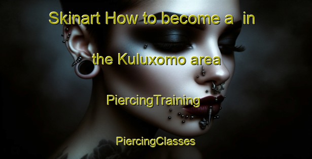 Skinart How to become a  in the Kuluxomo area | #PiercingTraining #PiercingClasses #SkinartTraining-South Africa