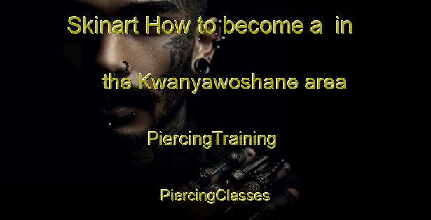 Skinart How to become a  in the Kwanyawoshane area | #PiercingTraining #PiercingClasses #SkinartTraining-South Africa