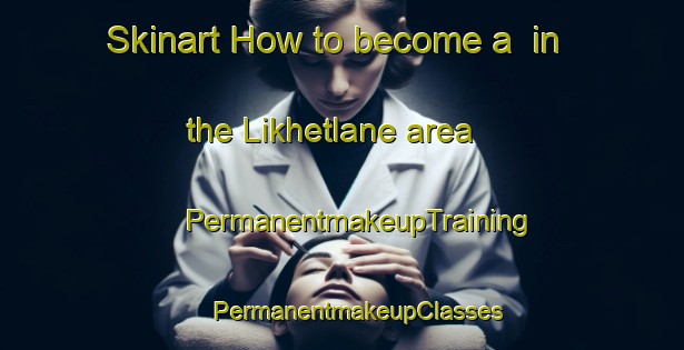 Skinart How to become a  in the Likhetlane area | #PermanentmakeupTraining #PermanentmakeupClasses #SkinartTraining-South Africa