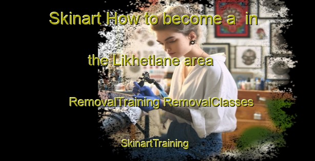 Skinart How to become a  in the Likhetlane area | #RemovalTraining #RemovalClasses #SkinartTraining-South Africa