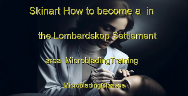 Skinart How to become a  in the Lombardskop Settlement area | #MicrobladingTraining #MicrobladingClasses #SkinartTraining-South Africa