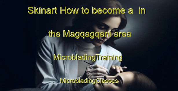 Skinart How to become a  in the Magqagqeni area | #MicrobladingTraining #MicrobladingClasses #SkinartTraining-South Africa