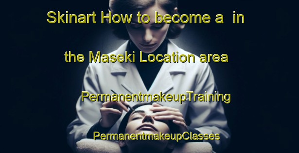 Skinart How to become a  in the Maseki Location area | #PermanentmakeupTraining #PermanentmakeupClasses #SkinartTraining-South Africa