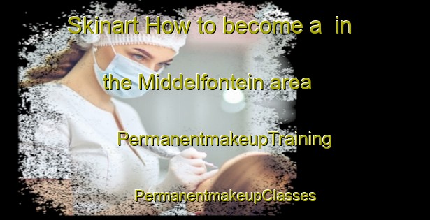 Skinart How to become a  in the Middelfontein area | #PermanentmakeupTraining #PermanentmakeupClasses #SkinartTraining-South Africa