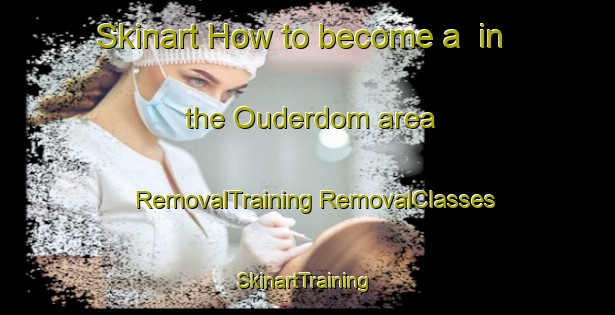 Skinart How to become a  in the Ouderdom area | #RemovalTraining #RemovalClasses #SkinartTraining-South Africa