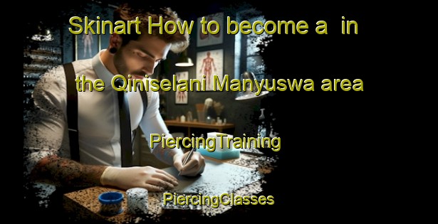 Skinart How to become a  in the Qiniselani Manyuswa area | #PiercingTraining #PiercingClasses #SkinartTraining-South Africa